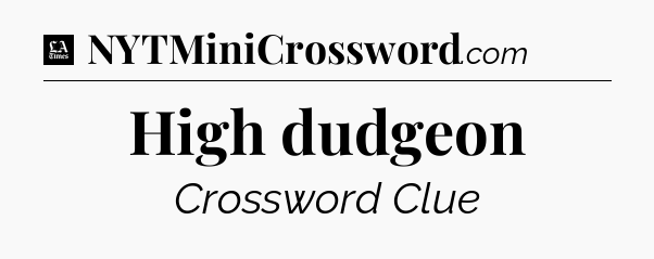 High dudgeon - LA Times Crossword