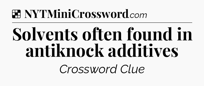 Solution: Solvents often found in antiknock additives - NYT Crossword