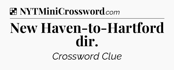Solution: New Haven-to-Hartford dir - NYT Crossword