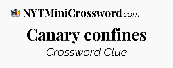 Canary confines Crossword Clue