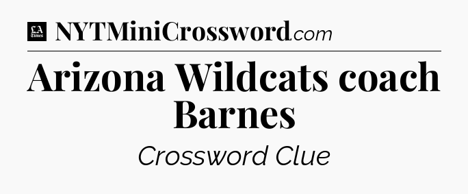 Arizona Wildcats coach Barnes - LA Times Crossword