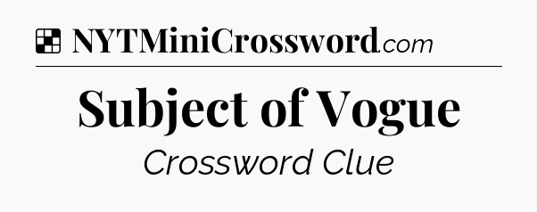 Solution: Subject of Vogue - NYT Crossword