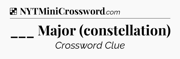 Solution: ___ Major (constellation) - NYT Crossword