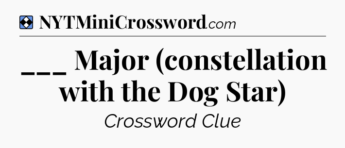 Solution: ___ Major (constellation with the Dog Star) - NYT Mini Crossword