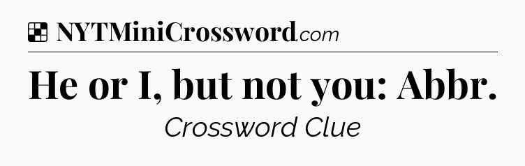 Solution: He or I, but not you: Abbr - NYT Crossword