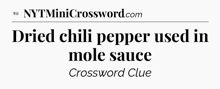 Dried chili pepper used in mole sauce - WSJ Crossword