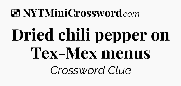 Solution: Dried chili pepper on Tex-Mex menus - NYT Crossword