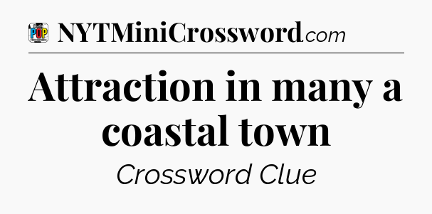 Attraction in many a coastal town Crossword Clue