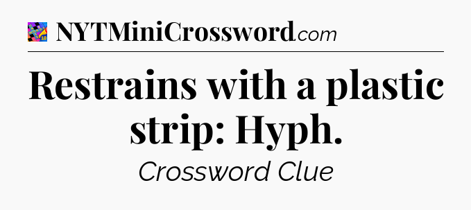Restrains with a plastic strip: Hyph Crossword Clue