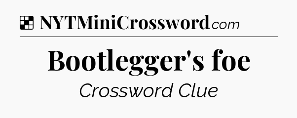 Solution: Bootlegger's foe - NYT Crossword