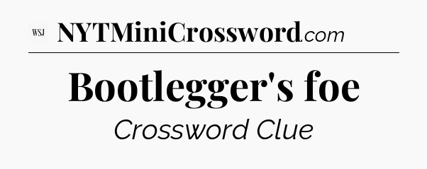 Bootlegger's foe - WSJ Crossword