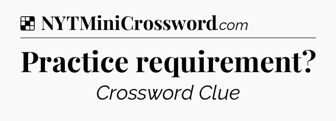 Solution: Practice requirement - NYT Crossword
