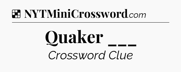 Solution: Quaker ___ - NYT Crossword