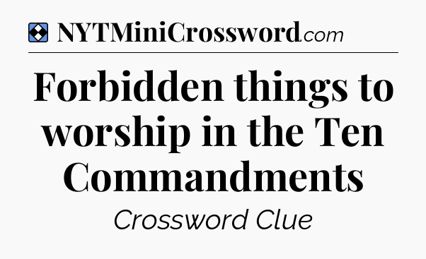 Solution: Forbidden things to worship in the Ten Commandments - NYT Mini Crossword