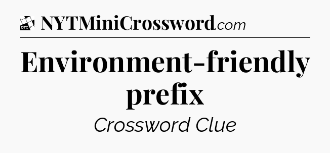 Environment-friendly prefix - Daily Themed Classic Crossword