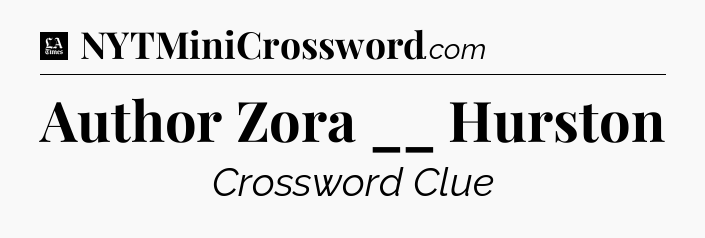 Author Zora __ Hurston - LA Times Crossword