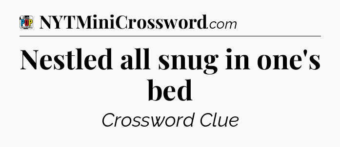 Nestled all snug in one's bed Crossword Clue