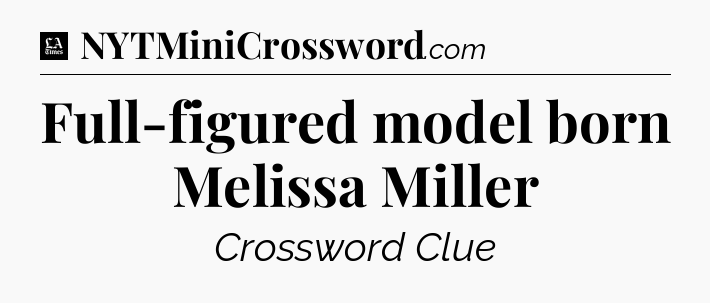Full-figured model born Melissa Miller - LA Times Crossword