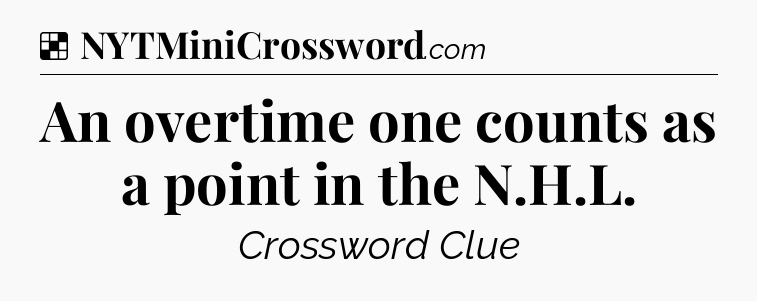 Solution: An overtime one counts as a point in the N.H.L - NYT Crossword