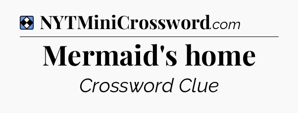Solution: Mermaid's home - NYT Mini Crossword