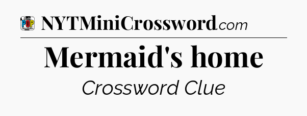 Mermaid's home Crossword Clue