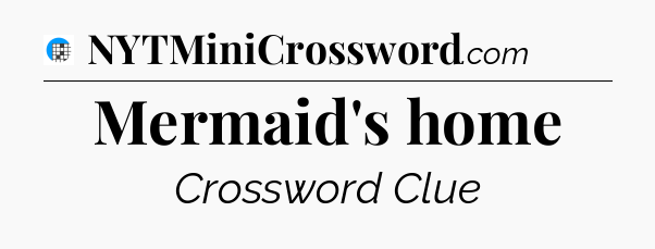 Mermaid's home Crossword Clue