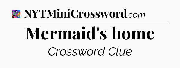 Mermaid's home Crossword Clue