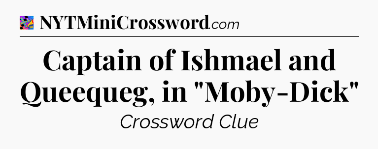 Captain of Ishmael and Queequeg, in 