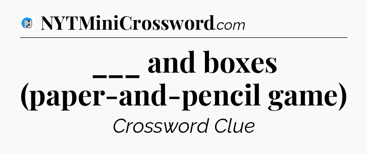 ___ and boxes (paper-and-pencil game) Crossword Clue