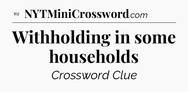Withholding in some households - WSJ Crossword