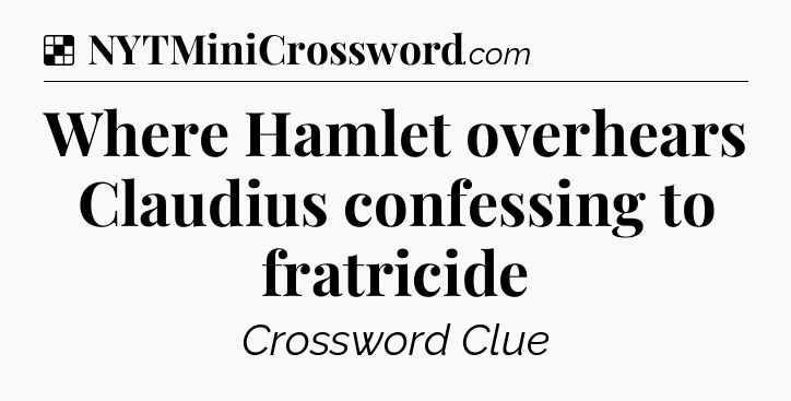 Solution: Where Hamlet overhears Claudius confessing to fratricide - NYT Crossword