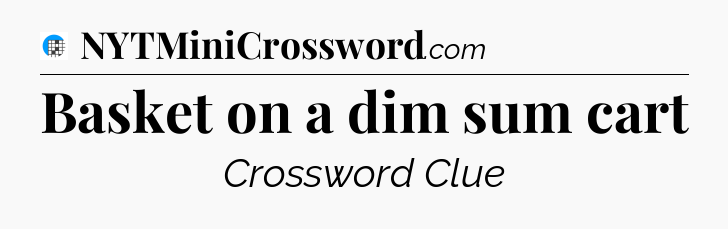 Basket on a dim sum cart Crossword Clue