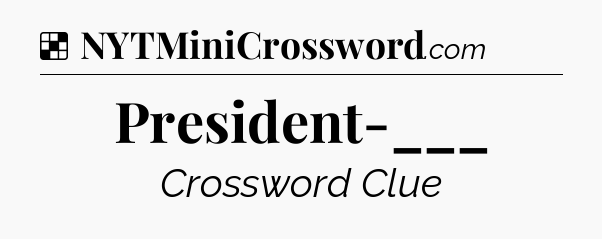 Solution: President-___ - NYT Crossword
