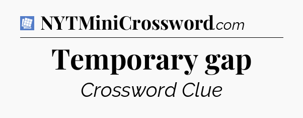 Temporary gap Puzzle Page Crossword Clue