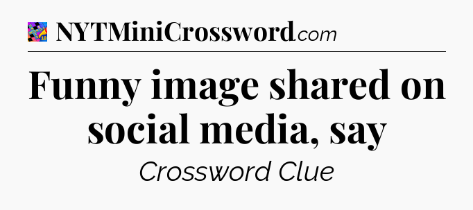 Funny image shared on social media, say Crossword Clue