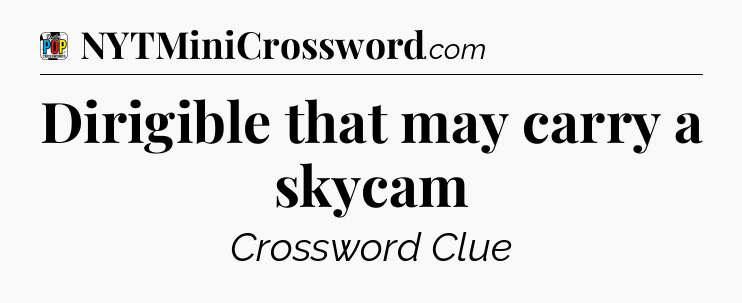Dirigible that may carry a skycam Crossword Clue