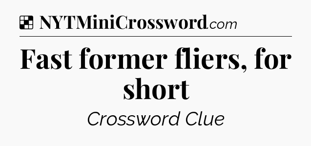 Solution: Fast former fliers, for short - NYT Crossword