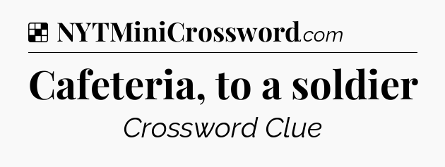 Solution: Cafeteria, to a soldier - NYT Crossword
