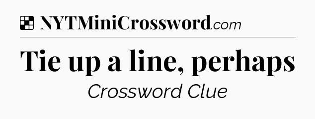 Solution: Tie up a line, perhaps - NYT Crossword