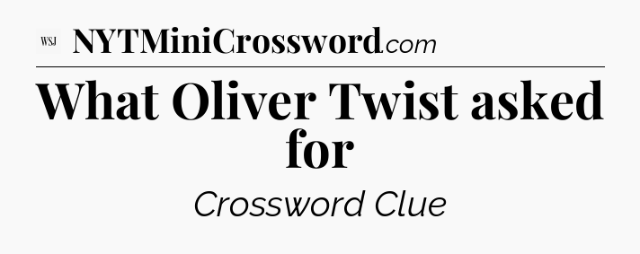 What Oliver Twist asked for - WSJ Crossword