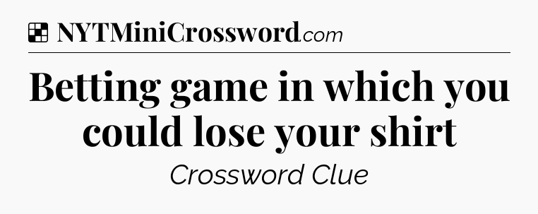 Solution: Betting game in which you could lose your shirt - NYT Crossword
