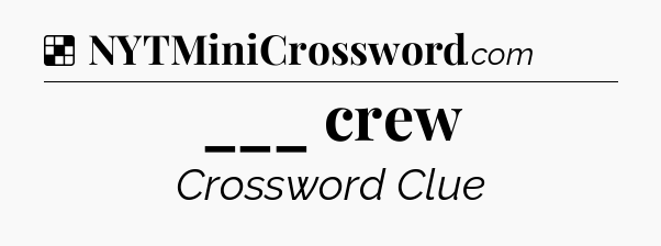 Solution: ___ crew - NYT Crossword