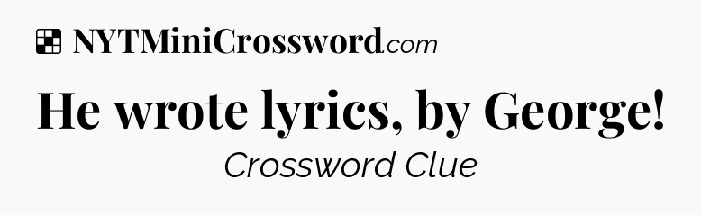 Solution: He wrote lyrics, by George - NYT Crossword