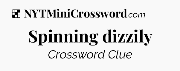 Solution: Spinning dizzily - NYT Crossword