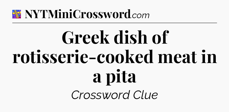 Greek dish of rotisserie-cooked meat in a pita Codycross