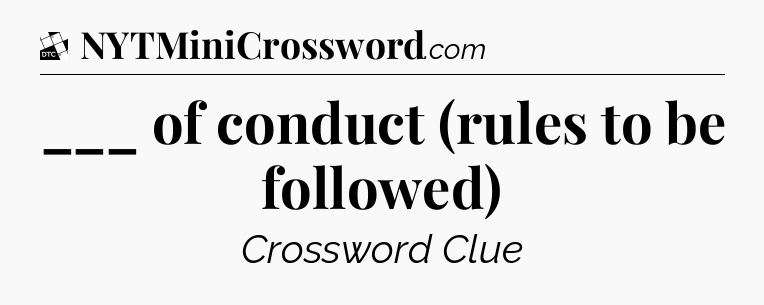___ of conduct (rules to be followed) - Daily Themed Classic Crossword