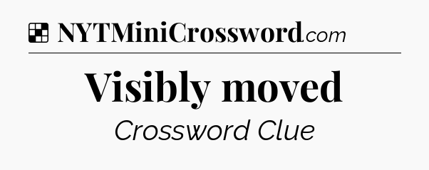 Solution: Visibly moved - NYT Crossword