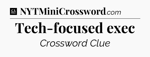 Tech-focused exec - LA Times Crossword
