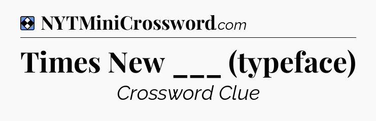 Solution: Times New ___ (typeface) - NYT Mini Crossword