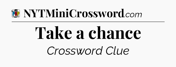 Take a chance Crossword Clue